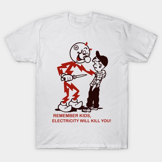 Remember Kids, Electricity Will Kill You T-Shirt by Fomah